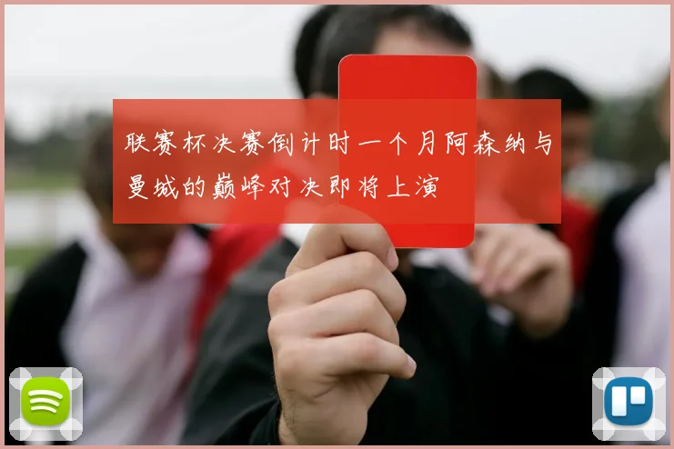 联赛杯决赛倒计时一个月阿森纳与曼城的巅峰对决即将上演