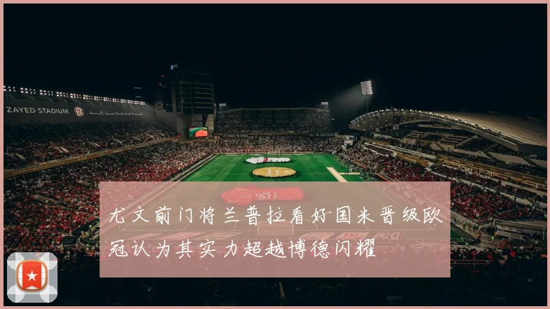 尤文前门将兰普拉看好国米晋级欧冠认为其实力超越博德闪耀